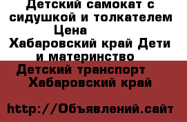 Детский самокат с сидушкой и толкателем › Цена ­ 2 100 - Хабаровский край Дети и материнство » Детский транспорт   . Хабаровский край